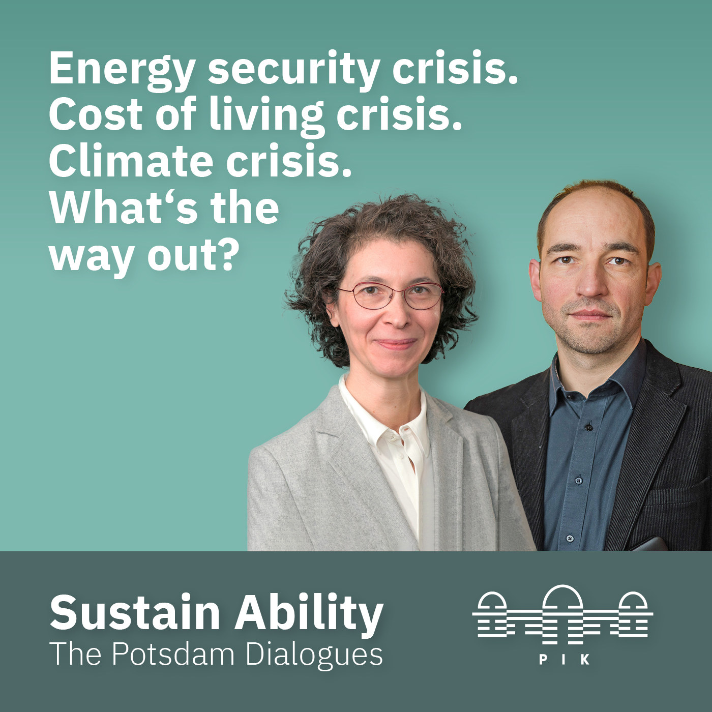 Sustain Ability. The Potsdam Dialogues - Science for a Safe Tomorrow. Episode 5: Energy security crisis. Cost of living crisis. Climate Crisis. What's the way out?