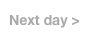 Next day >